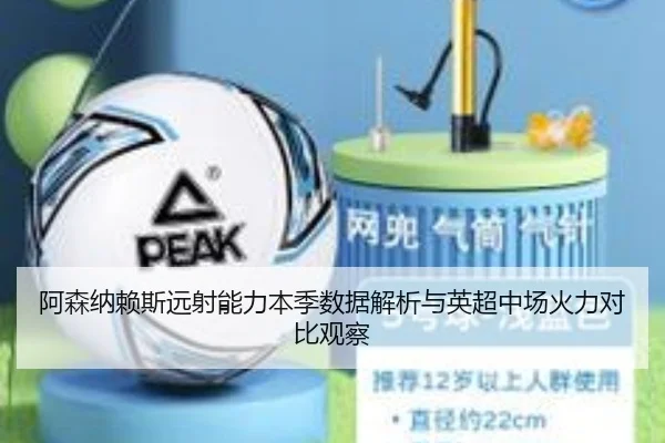 阿森纳赖斯远射能力本季数据解析与英超中场火力对比观察